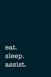 eat. sleep. assist. - Lined Notebook