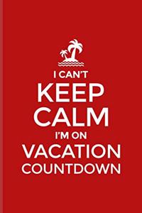 I Can't Keep Calm I'm On Vacation Countdown