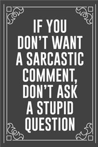 If You Don't Want a Sarcastic Comment, Don't Ask a Stupid Question: Funny Blank Lined Ofiice Journals For Friend or Coworkers