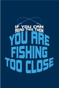 If You Can Read This You Are Fishing Too Close