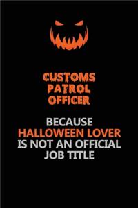 Customs Patrol Officer Because Halloween Lover Is Not An Official Job Title