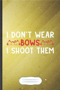 I Don't Wear Bows I Shoot Them