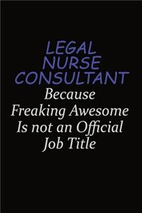 Legal Nurse Consultant Because Freaking Awesome Is Not An Official Job Title