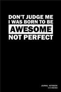 Don't Judge Me I Was Born To Be Awesome Not Perfect