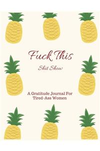 Fuck This shit Show A Gratitude Journal For Tired-Ass Women