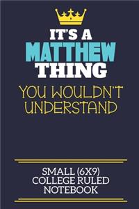 It's A Matthew Thing You Wouldn't Understand Small (6x9) College Ruled Notebook