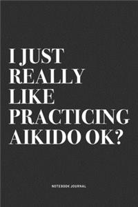 I Just Really Like Practicing Aikido Ok?