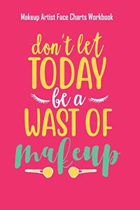 Don't Let Today Be A Wast Of Makeup - Makeup Artist Face Charts Workbook