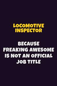 locomotive inspector, Because Freaking Awesome Is Not An Official Job Title