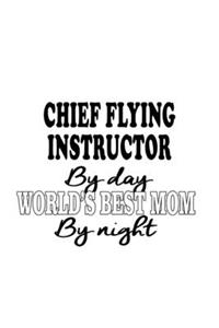 Chief Flying Instructor By Day World's Best Mom By Night: Best Chief Flying Instructor Notebook, Journal Gift, Diary, Doodle Gift or Notebook - 6 x 9 Compact Size- 109 Blank Lined Pages