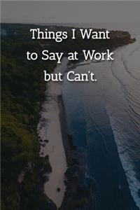 Things I Want to Say at Work but Can't. Notebook
