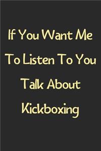 If You Want Me To Listen To You Talk About Kickboxing