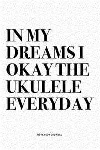 In My Dreams I Okay The Ukulele Everyday