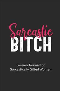 Sarcastic Bitch Sweary Journal for Sarcastically Gifted Women