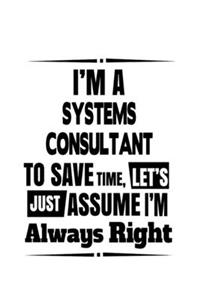 I'm A Systems Consultant To Save Time, Let's Assume That I'm Always Right