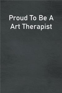 Proud To Be A Art Therapist