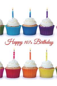 Happy 107th Birthday: Notebook, Journal, Diary, 185 Lined Pages, Birthday Gifts for 107 Year Old Women or Men, Mom or Dad, Great Grandma or Grandpa, Book Size 8 1/2 X 11