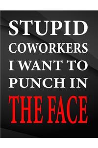 Stupid coworkers i want to punch in the face.