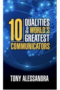 Ten Qualities of the World's Greatest Communicators