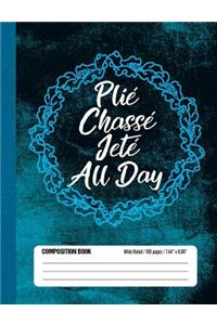 Plié Chassé Jeté All Day Composition Book Wide Ruled 100 pages (7.44 x 9.69)