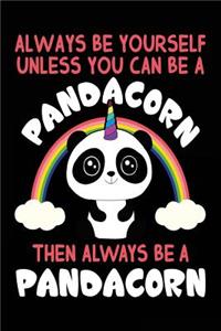 Always Be Yourself Unless You Can Be A Pandacorn Then Always Be A Pandacorn