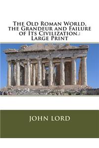 The Old Roman World, the Grandeur and Failure of Its Civilization.