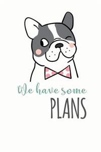 We Have some Plans: Boston Terrier cover: Blank Lined Weekly Planner, Monday trough Sunday, write your own date. (6x9 inches 200 pages )