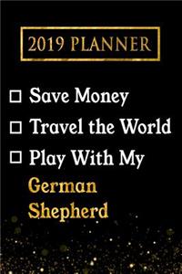 2019 Planner: Save Money, Travel the World, Play with My German Shepherd: 2019 German Shepherd Planner
