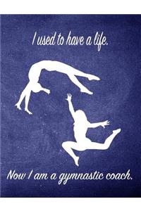 I Used to Have a Life. Now I Am a Gymnastic Coach.: 7.44 X 9.69 Gymnastics Composition Notebook - Great Present for Girl Gymnasts