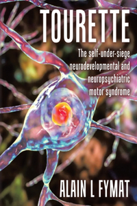 Tourette: The self-under-siege neurodevelopmental and neuropsychiatric motor syndrome