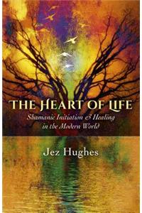 Heart of Life: Shamanic Initiation & Healing in the Modern World