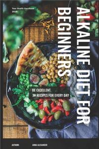 Alkaline Diet for Beginners: 30 Recipes for Every Day. Be Excellent.