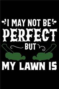 I May Not Be Perfect But My Lawn Is