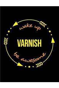 Wake Up Varnish Be Awesome Notebook for a Varnisher, Blank Lined Journal