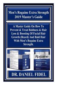 Men's Rogaine Extra Strength 2019 Master's Guide: A Master Guide on How to Prevent & Treat Baldness & Hair Loss & Boosting of Facial Hair Growth (Beard) and Bald Hair with Men's Rogaine Extra Strength.