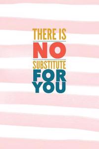 There Is No Substitute for You
