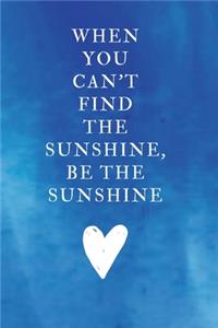 When you can't find the sunshine, be the sunshine