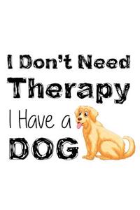 I Don't Need Therapy I Have a Dog