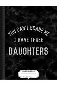 Vintage You Can't Scare Me I Have Three Daughters Composition Notebook