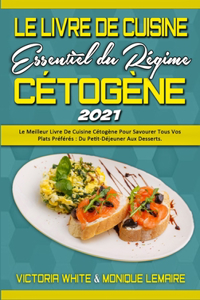 Le Livre De Cuisine Essentiel Du Régime Cétogène 2021: Le Meilleur Livre De Cuisine Cétogène Pour Savourer Tous Vos Plats Préférés: Du Petit-Déjeuner Aux Desserts. (The Essential Keto Diet Cookbook 2021)