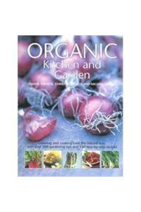 Organic Kitchen and Garden: Growing and Cooking the Natural Way, with Over 500 Growing Tips and 150 Step-by-step Recipes