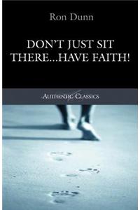 Don't Just Sit There...Have Faith!