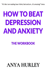 How to Beat Depression and Anxiety the Workbook