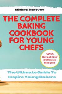 The Complete Baking Cookbook for Young Chefs