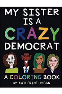 My Sister Is a Crazy Democrat: A Coloring Book