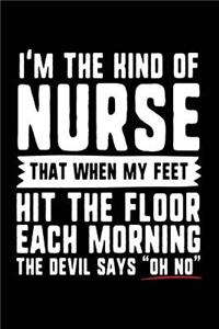 I'm The Kind Of Nurse That When My Feet Hit The Floor Each Morning The Devil Says 