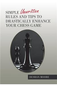 Simple Unwritten Rules and Tips to Drastically Enhance Your Chess Game