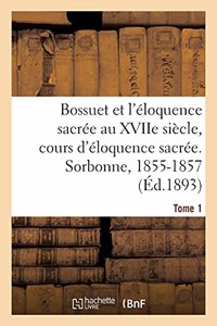 Bossuet Et l'Éloquence Sacrée Au Xviie Siècle, Cours d'Éloquence Sacrée. Sorbonne, 1855-1857. Tome 1