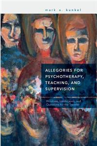 Allegories for Psychotherapy, Teaching, and Supervision