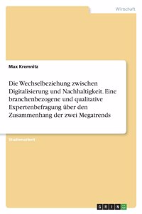 Die Wechselbeziehung zwischen Digitalisierung und Nachhaltigkeit. Eine branchenbezogene und qualitative Expertenbefragung über den Zusammenhang der zwei Megatrends